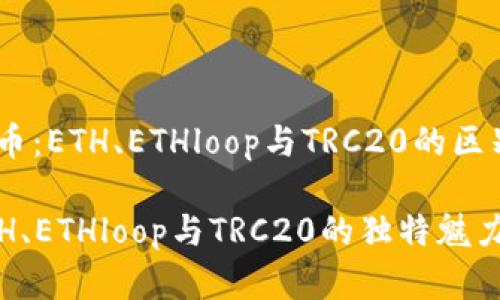 探索数字货币：ETH、ETHloop与TRC20的区别和潜力

深度解读ETH、ETHloop与TRC20的独特魅力和未来前景