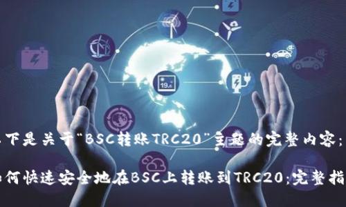 以下是关于“BSC转账TRC20”主题的完整内容：

如何快速安全地在BSC上转账到TRC20：完整指南