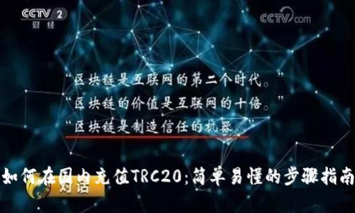 如何在国内充值TRC20：简单易懂的步骤指南