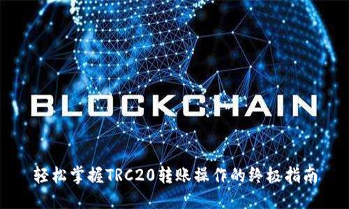 轻松掌握TRC20转账操作的终极指南