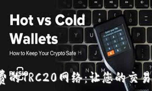  
免手续费的TRC20网络：让您的交易更轻松！