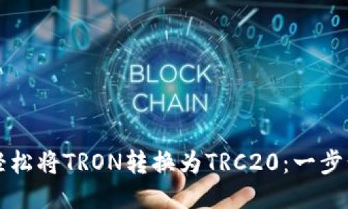 如何轻松将TRON转换为TRC20：一步步指导