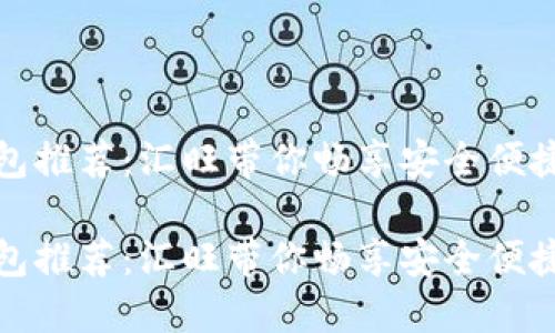 出色的TRC20钱包推荐：汇旺带你畅享安全便捷的数字资产管理

出色的TRC20钱包推荐：汇旺带你畅享安全便捷的数字资产管理