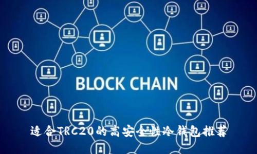 适合TRC20的高安全性冷钱包推荐