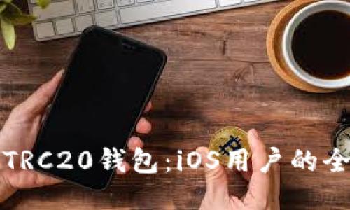 轻松下载TRC20钱包：iOS用户的全方位指南